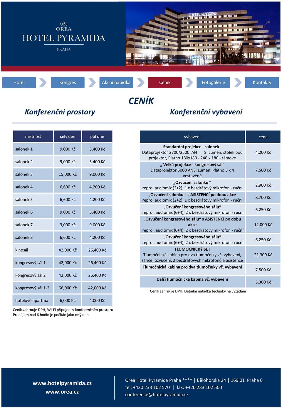 26,400 Kč kongresový sál 1-2 66,000 Kč 42,000 Kč hotelové apartmá 6,000 Kč 4,000 Kč Ceník zahrnuje DPH, Wi-Fi připojení v konferenčním prostoru Pronájem nad 6 hodin je počítán jako celý den vybavení