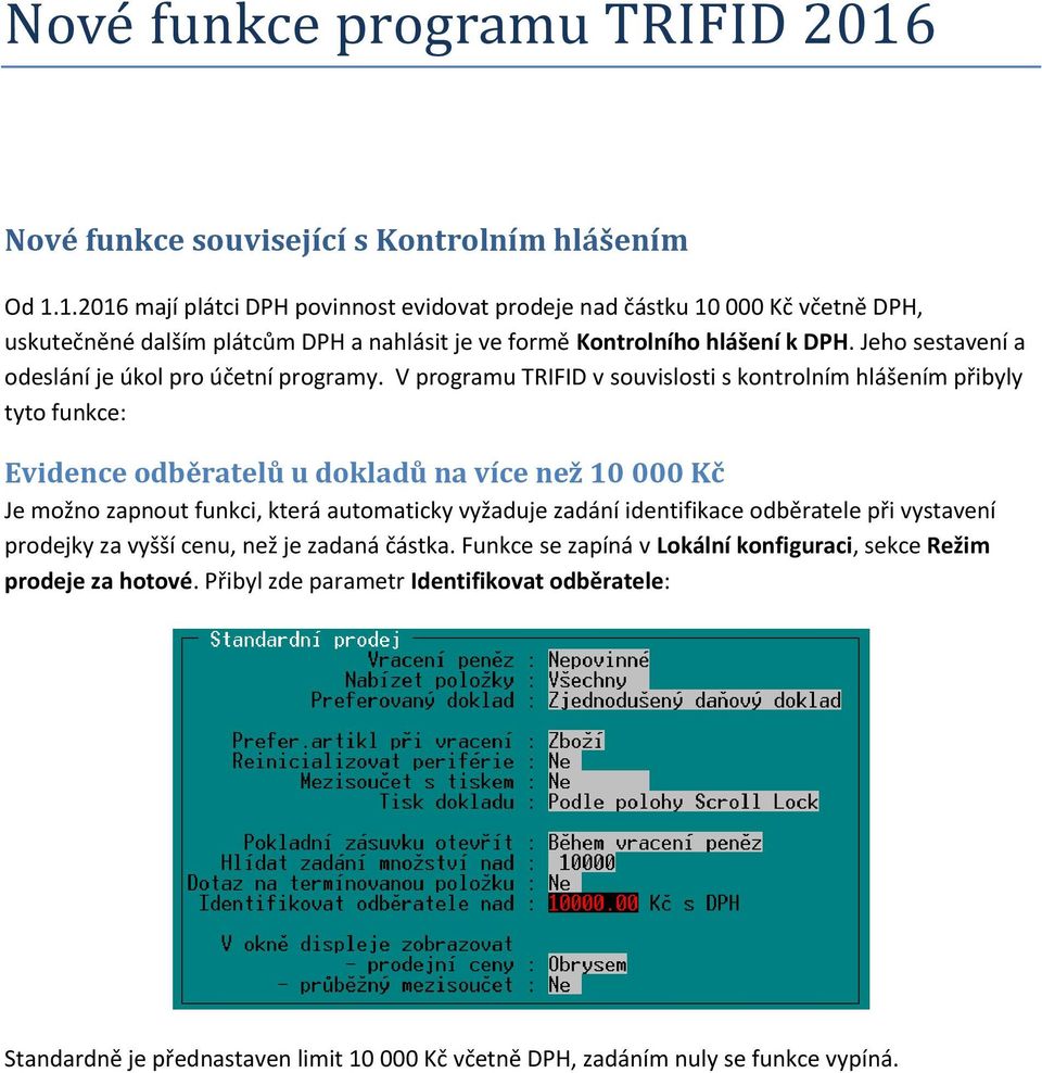 V programu TRIFID v souvislosti s kontrolním hlášením přibyly tyto funkce: Evidence odběratelů u dokladů na více než 10 000 Kč Je možno zapnout funkci, která automaticky vyžaduje zadání