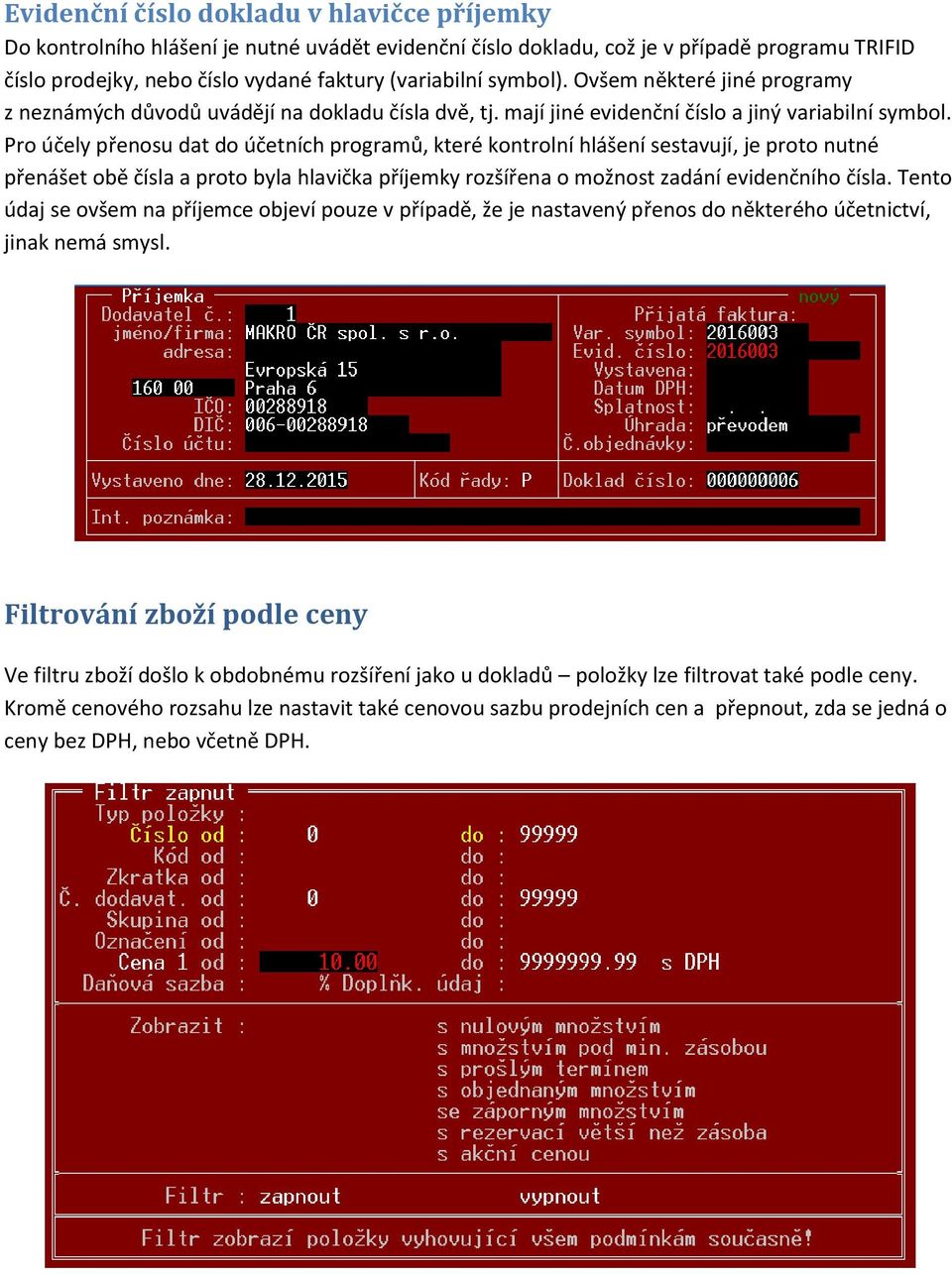 Pro účely přenosu dat do účetních programů, které kontrolní hlášení sestavují, je proto nutné přenášet obě čísla a proto byla hlavička příjemky rozšířena o možnost zadání evidenčního čísla.