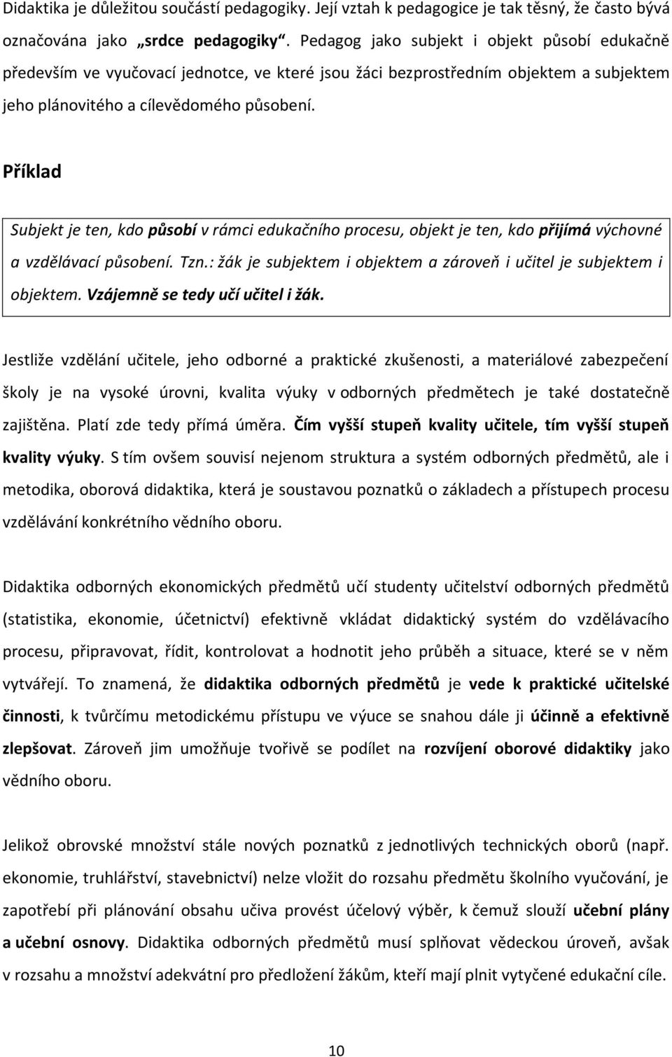 Příklad Subjekt je ten, kdo působí v rámci edukačního procesu, objekt je ten, kdo přijímá výchovné a vzdělávací působení. Tzn.: žák je subjektem i objektem a zároveň i učitel je subjektem i objektem.