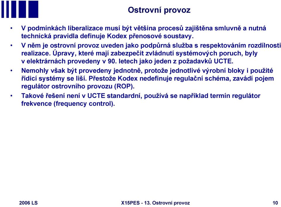 Úpravy, které mají zabezpečit zvládnutí systémových poruch, byly v elektrárnách provedeny v 90. letech jako jeden z požadavků UCTE.