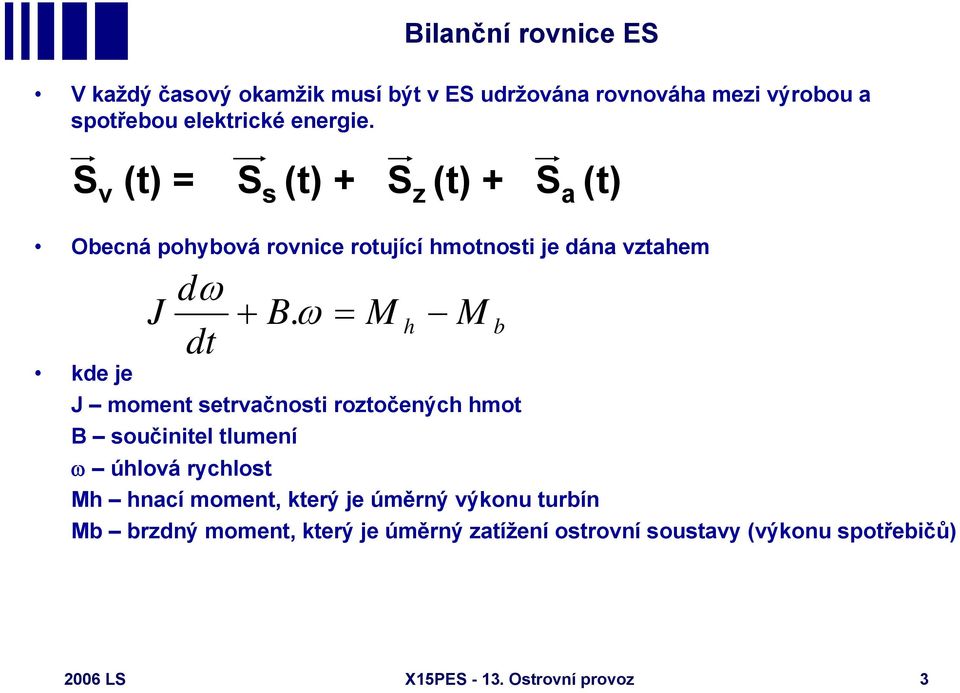 ω = dt M h M b kde je J moment setrvačnosti roztočených hmot B součinitel tlumení ω úhlová rychlost Mh hnací moment, který