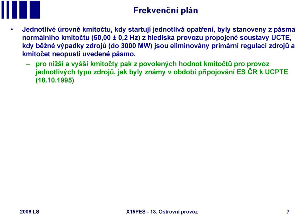 primární regulací zdrojů a kmitočet neopustí uvedené pásmo.