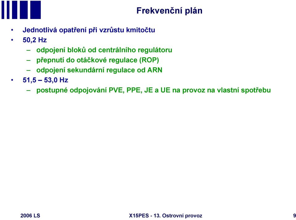 odpojení sekundární regulace od ARN 51,5 53,0 Hz postupné odpojování PVE,