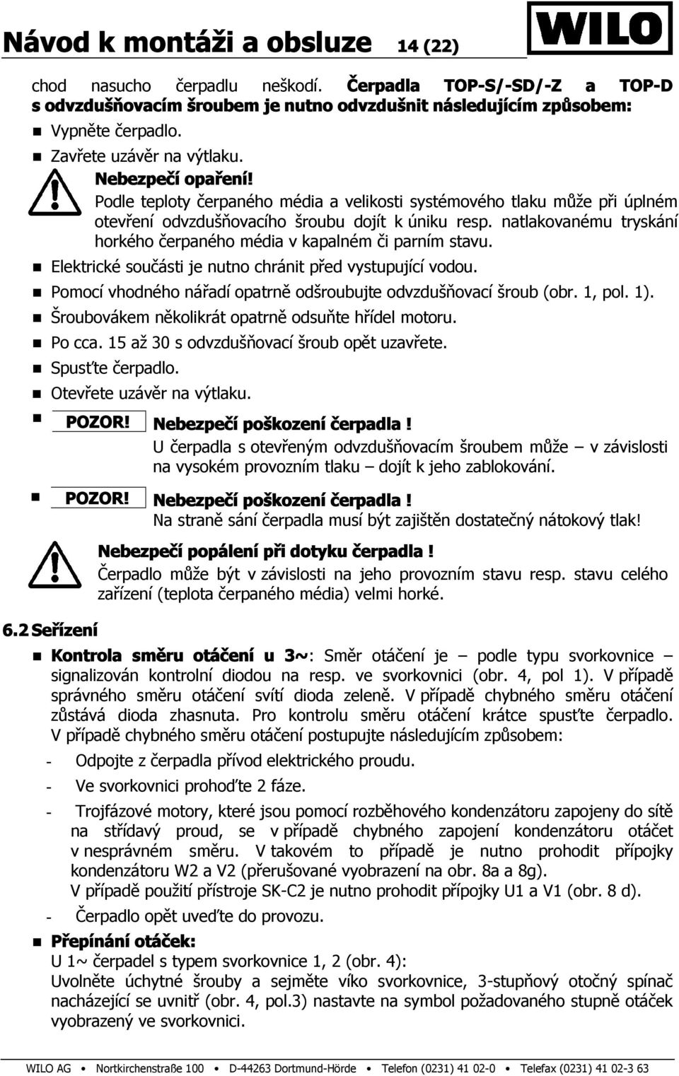 natlakovanému tryskání horkého čerpaného média v kapalném či parním stavu. Elektrické součásti je nutno chránit před vystupující vodou.