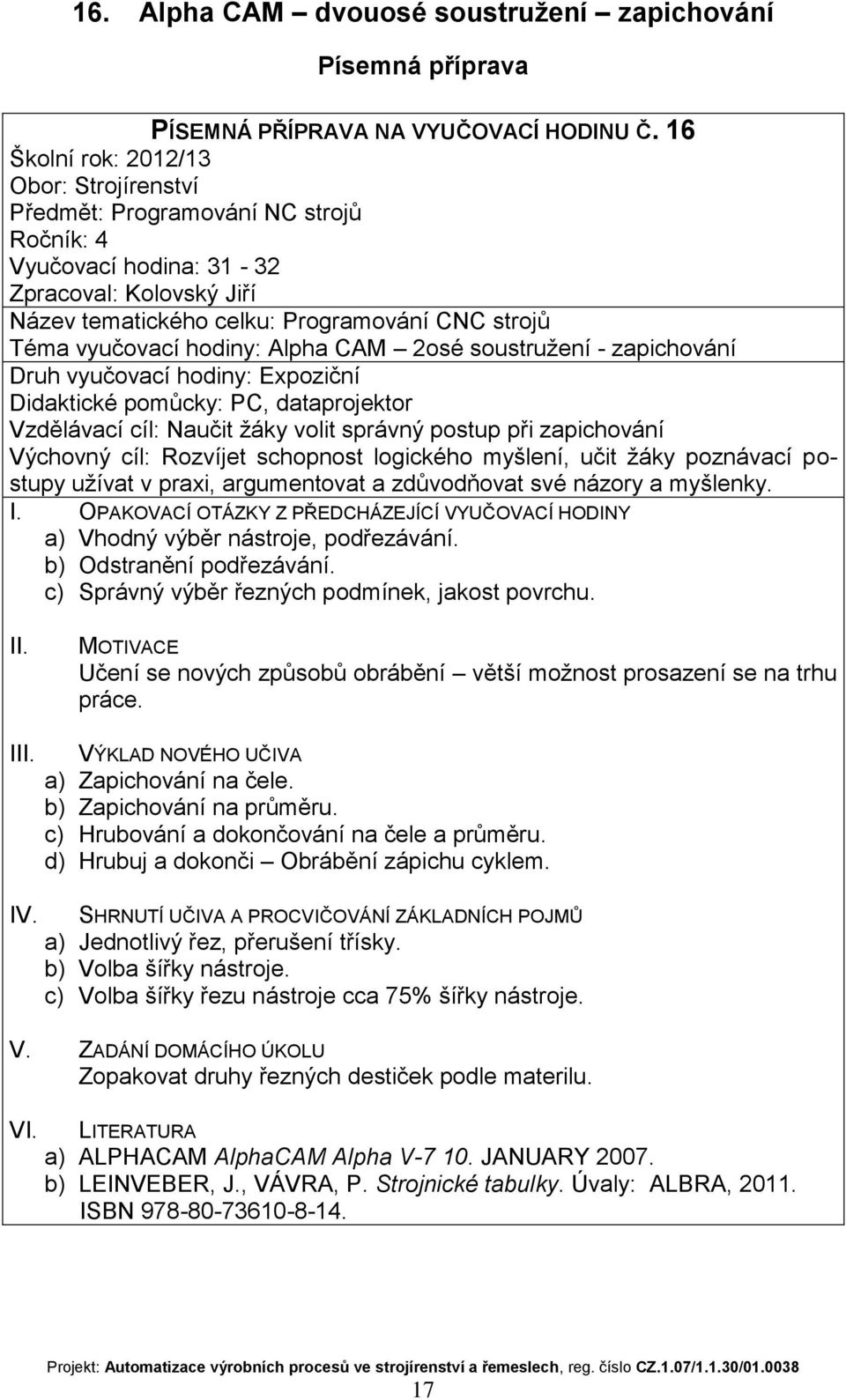 podřezávání. b) Odstranění podřezávání. c) Správný výběr řezných podmínek, jakost povrchu. Učení se nových způsobů obrábění větší možnost prosazení se na trhu práce.