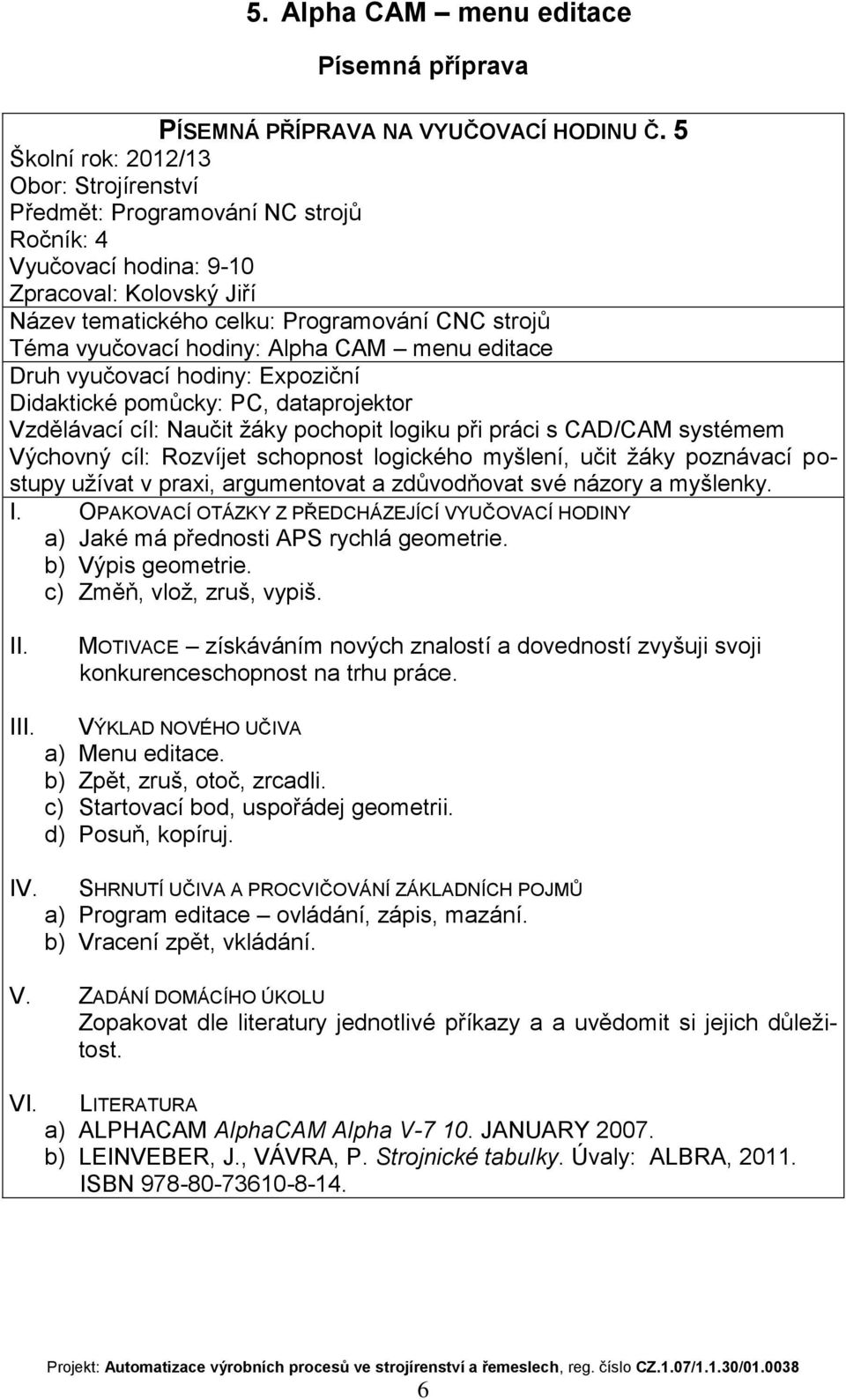 přednosti APS rychlá geometrie. b) Výpis geometrie. c) Změň, vlož, zruš, vypiš.