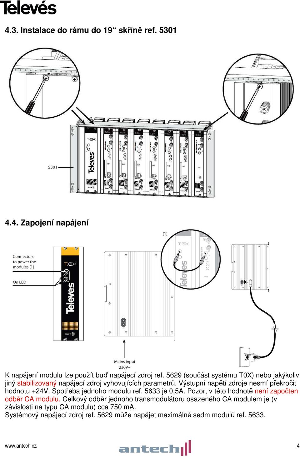 Výstupní napětí zdroje nesmí překročit hodnotu +24V. Spotřeba jednoho modulu ref. 5633 je 0,5A.