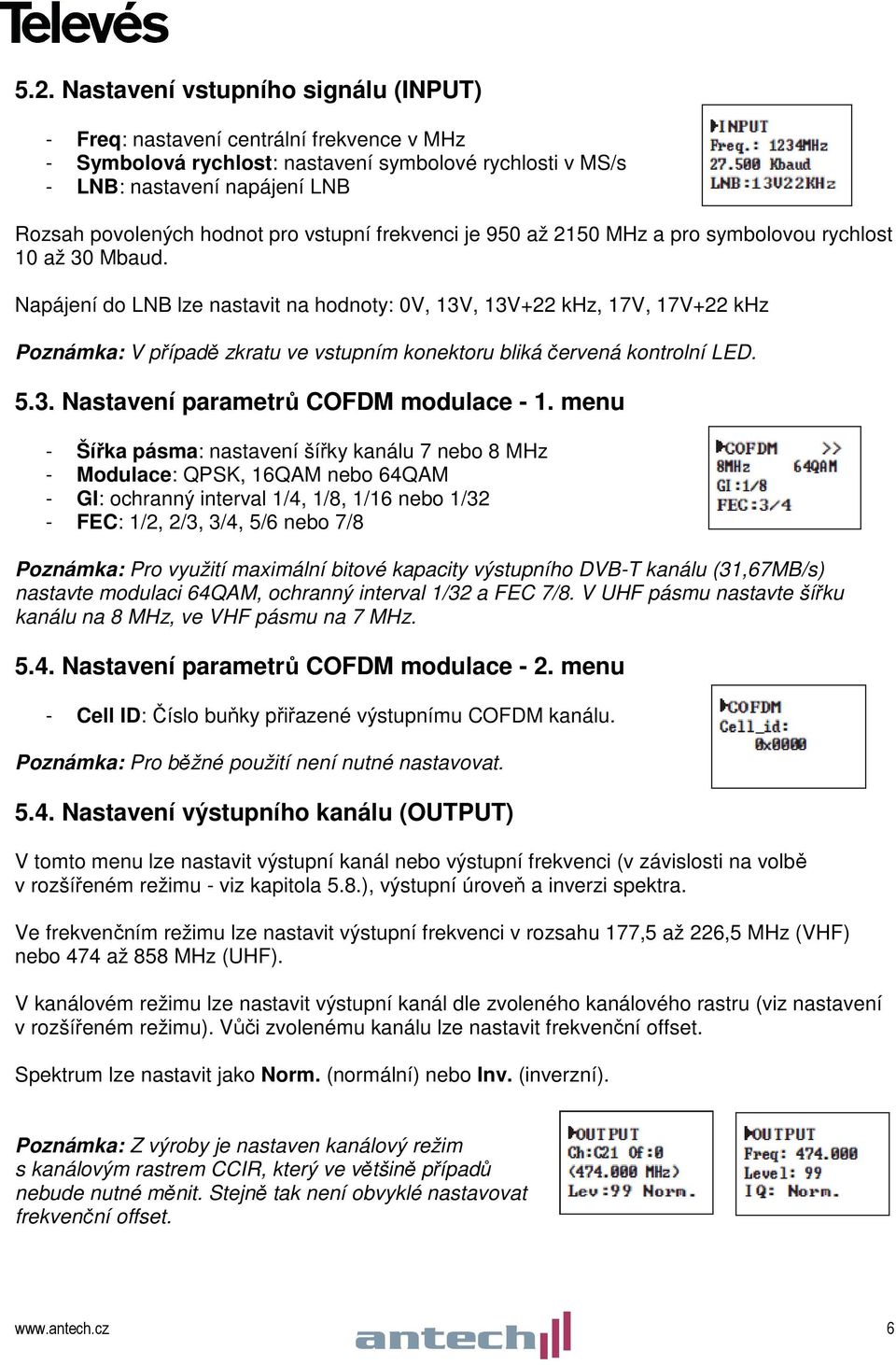 Napájení do LNB lze nastavit na hodnoty: 0V, 13V, 13V+22 khz, 17V, 17V+22 khz Poznámka: V případě zkratu ve vstupním konektoru bliká červená kontrolní LED. 5.3. Nastavení parametrů COFDM modulace - 1.