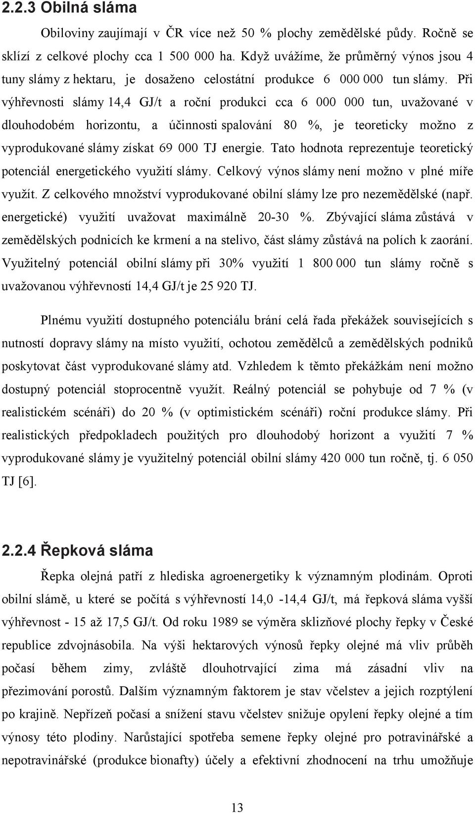 Při výhřevnosti slámy 14,4 GJ/t a roční produkci cca 6 000 000 tun, uvažované v dlouhodobém horizontu, a účinnosti spalování 80 %, je teoreticky možno z vyprodukované slámy získat 69 000 TJ energie.