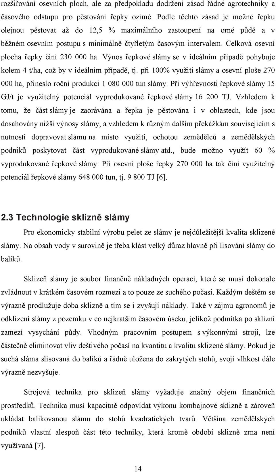 Celková osevní plocha řepky činí 230 000 ha. Výnos řepkové slámy se v ideálním případě pohybuje kolem 4 t/ha, což by v ideálním případě, tj.