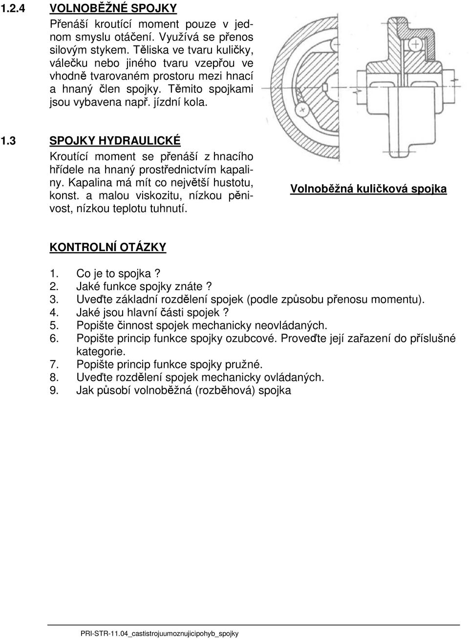 3 SPOJKY HYDRAULICKÉ Kroutící moment se přenáší z hnacího hřídele na hnaný prostřednictvím kapaliny. Kapalina má mít co největší hustotu, konst.