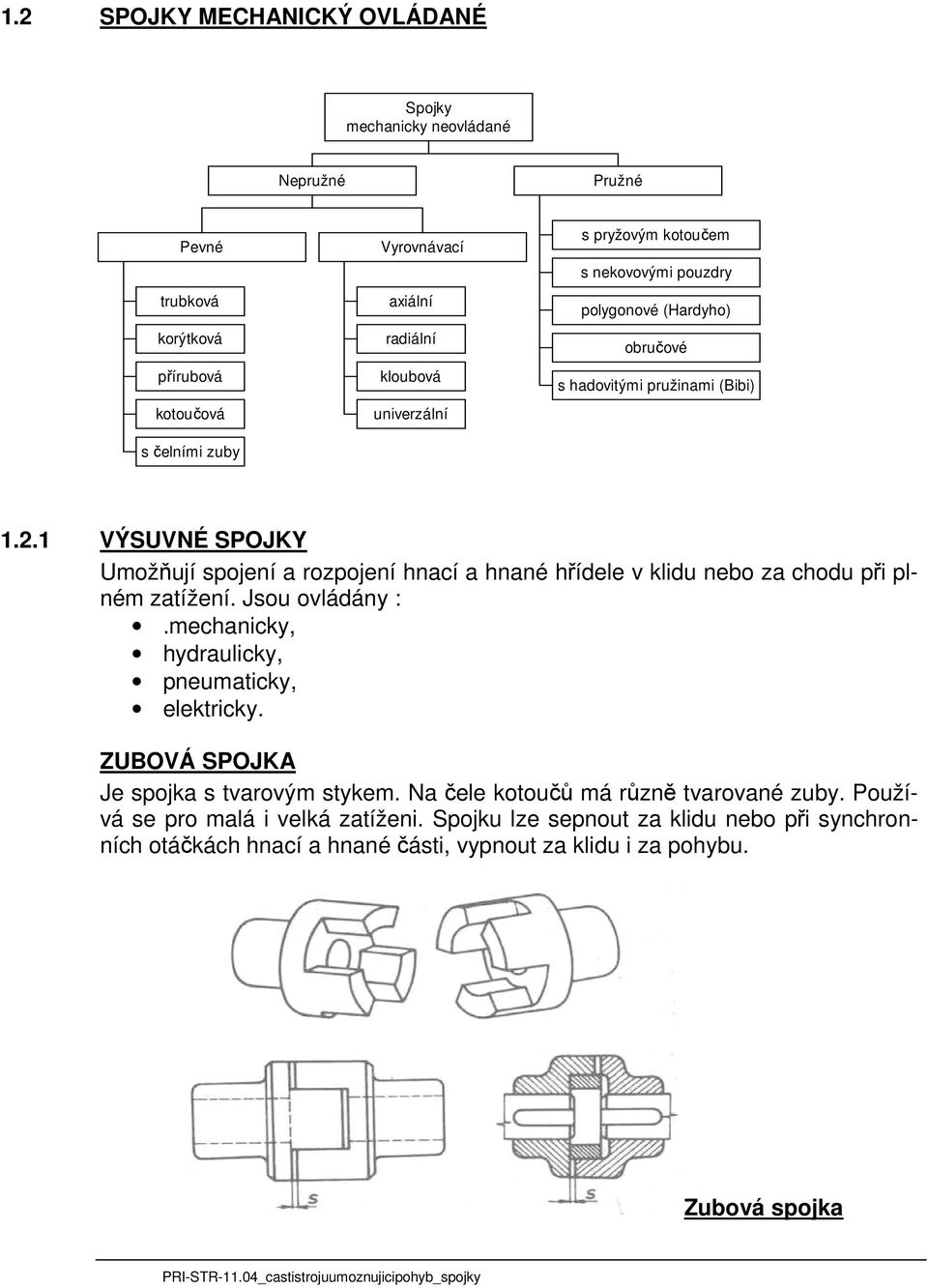 1 VÝSUVNÉ SPOJKY Umožňují spojení a rozpojení hnací a hnané hřídele v klidu nebo za chodu při plném zatížení. Jsou ovládány :.mechanicky, hydraulicky, pneumaticky, elektricky.