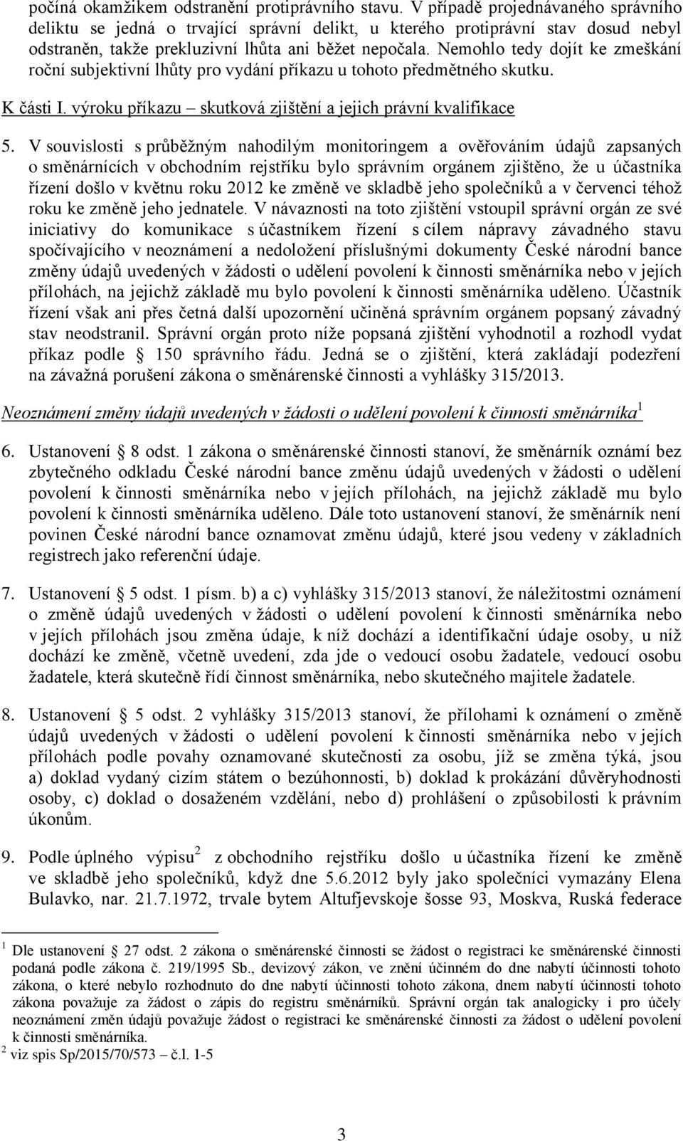 Nemohlo tedy dojít ke zmeškání roční subjektivní lhůty pro vydání příkazu u tohoto předmětného skutku. K části I. výroku příkazu skutková zjištění a jejich právní kvalifikace 5.