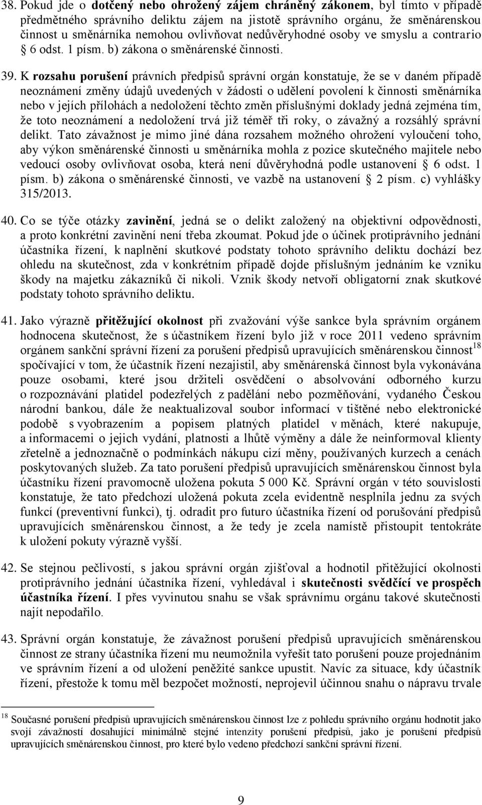 K rozsahu porušení právních předpisů správní orgán konstatuje, že se v daném případě neoznámení změny údajů uvedených v žádosti o udělení povolení k činnosti směnárníka nebo v jejích přílohách a