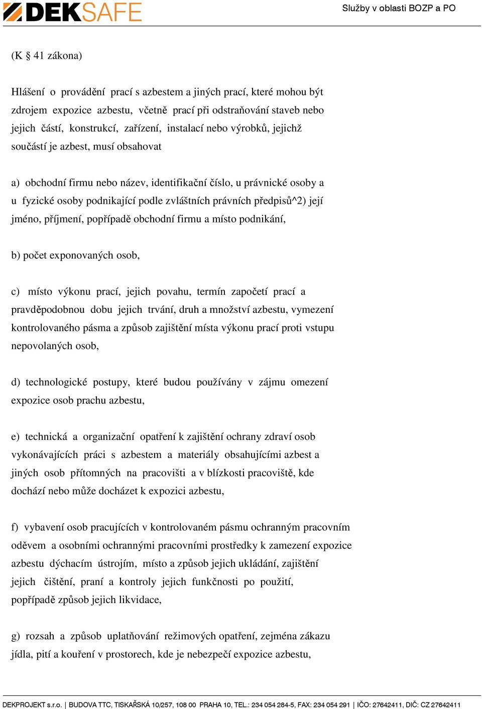 jméno, příjmení, popřípadě obchodní firmu a místo podnikání, b) počet exponovaných osob, c) místo výkonu prací, jejich povahu, termín započetí prací a pravděpodobnou dobu jejich trvání, druh a