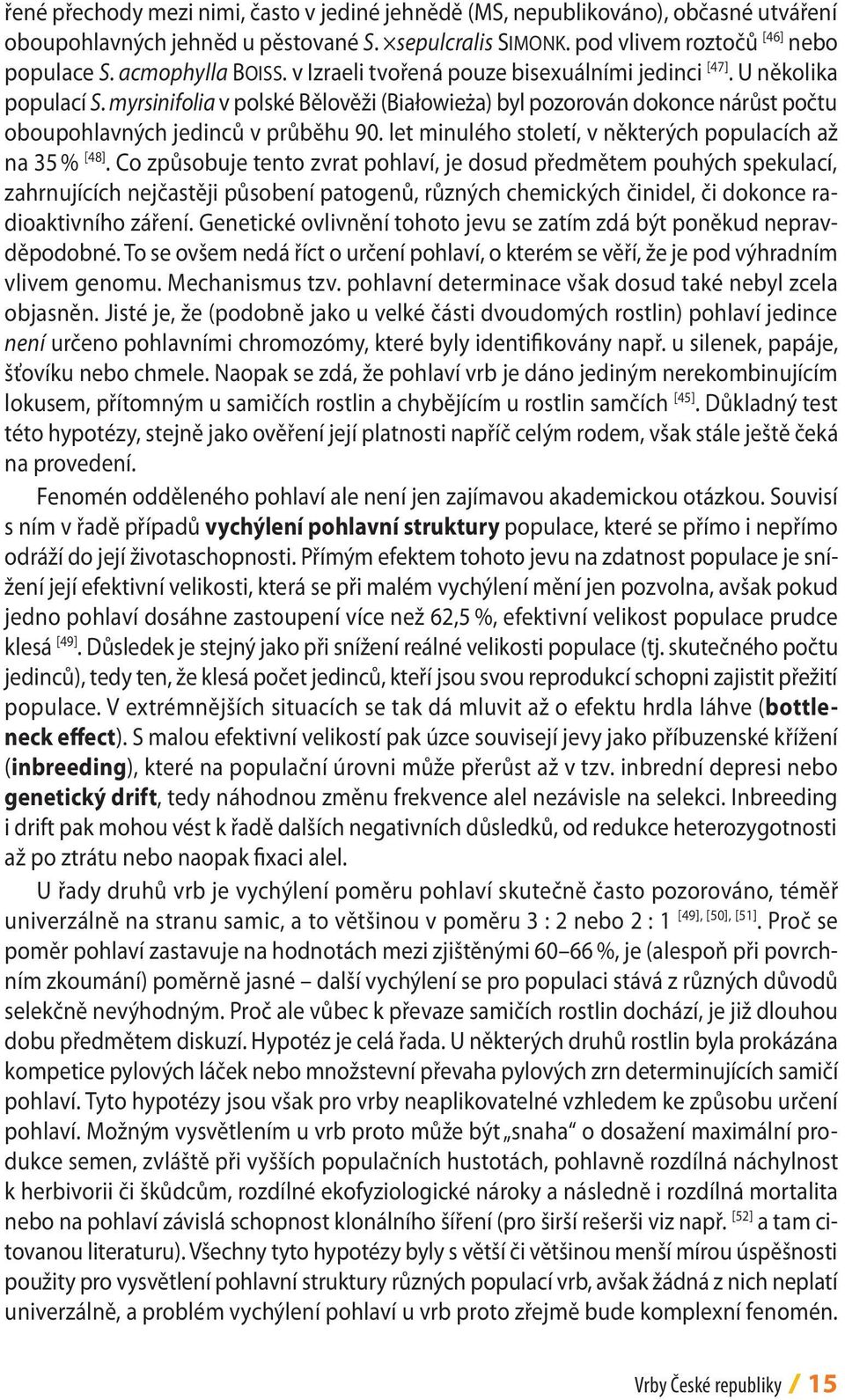 myrsinifolia v polské Bělověži (Białowieża) byl pozorován dokonce nárůst počtu oboupohlavných jedinců v průběhu 90. let minulého století, v některých populacích až na 35 % [48].