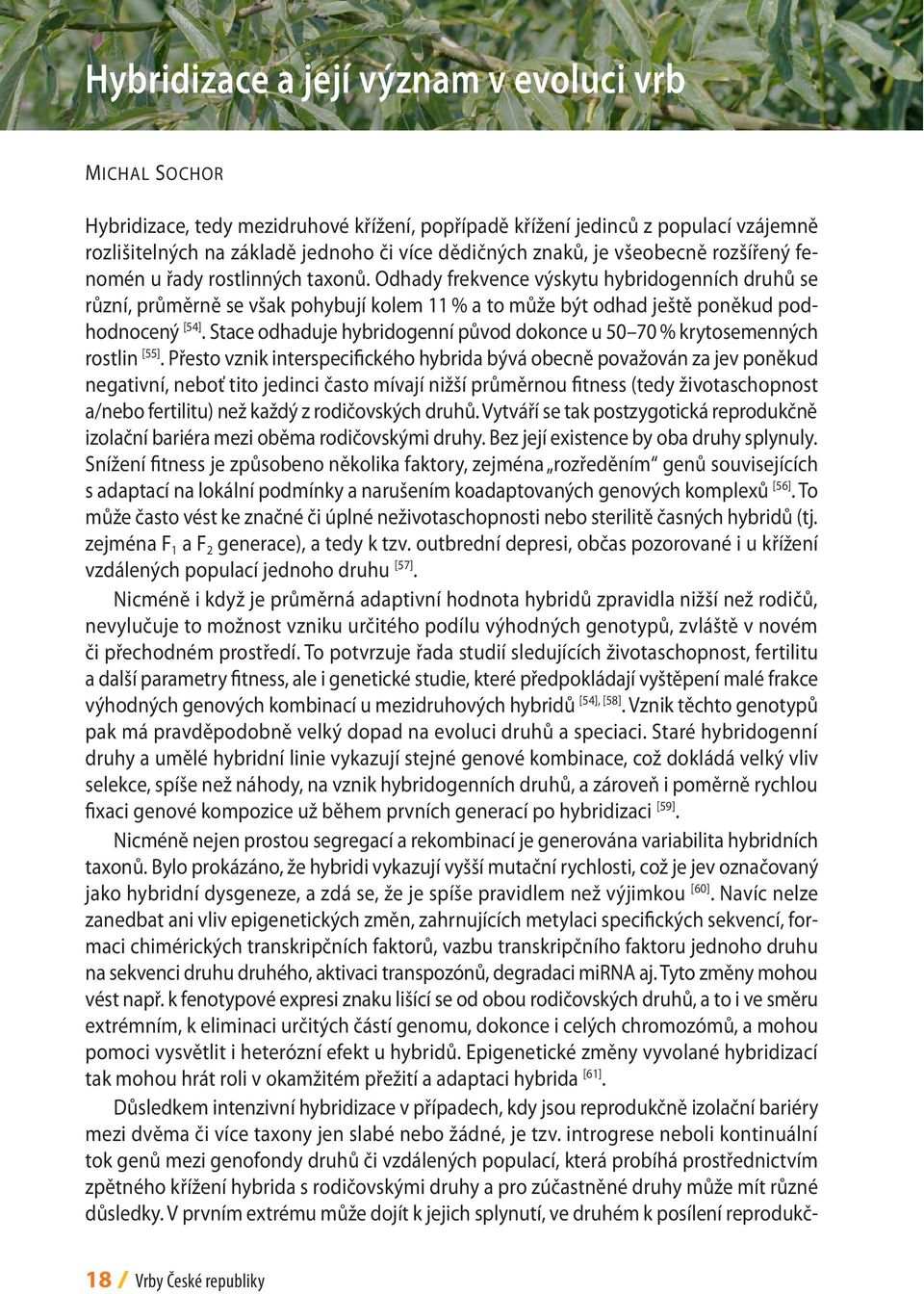 Odhady frekvence výskytu hybridogenních druhů se různí, průměrně se však pohybují kolem 11 % a to může být odhad ještě poněkud podhodnocený [54].