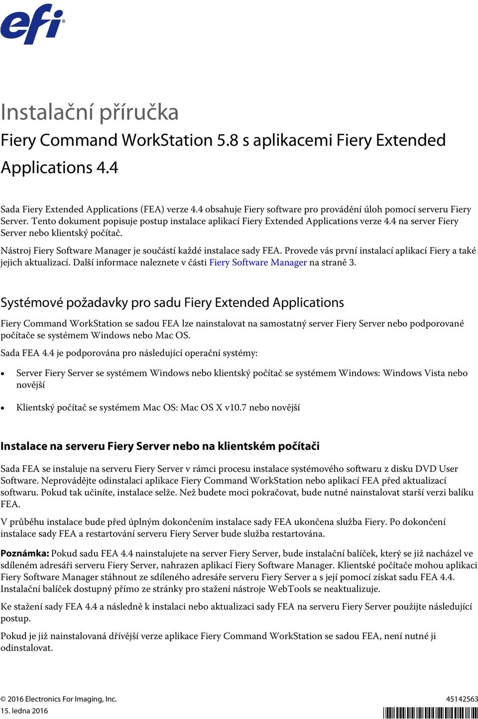 Nástroj Fiery Software Manager je součástí každé instalace sady FEA. Provede vás první instalací aplikací Fiery a také jejich aktualizací.