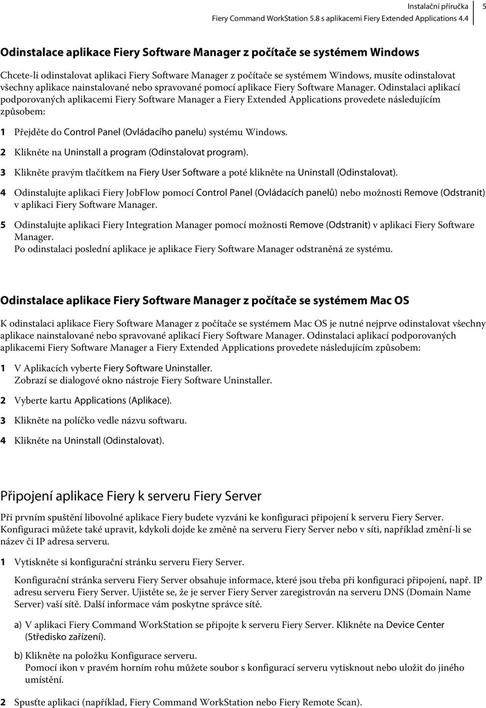 Odinstalaci aplikací podporovaných aplikacemi Fiery Software Manager a Fiery Extended Applications provedete následujícím způsobem: 1 Přejděte do Control Panel (Ovládacího panelu) systému Windows.