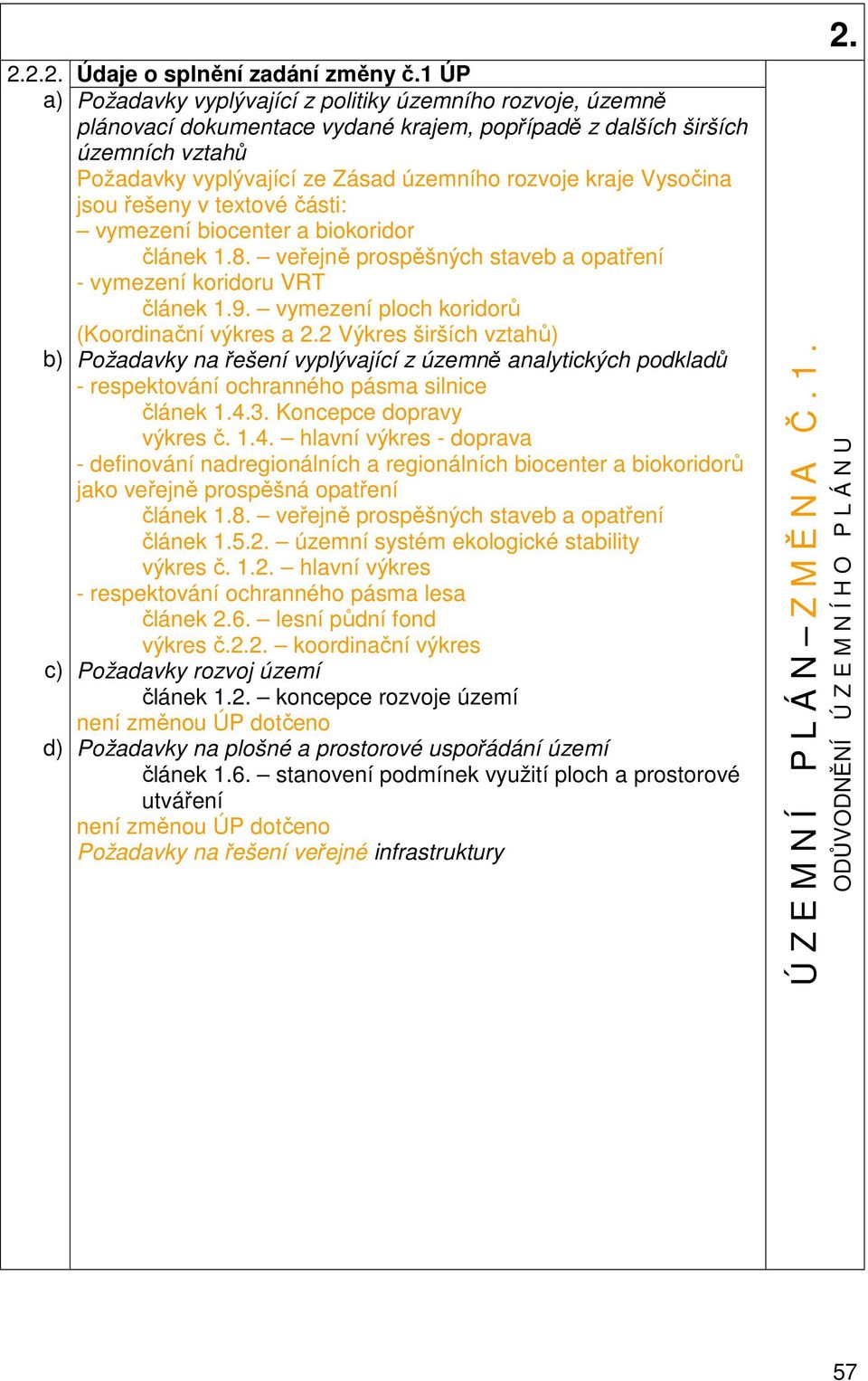 kraje Vysočina jsou řešeny v textové části: vymezení biocenter a biokoridor článek 1.8. veřejně prospěšných staveb a opatření - vymezení koridoru VRT článek 1.9.