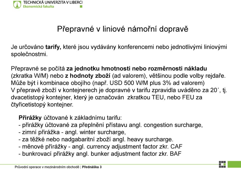 USD 500 W/M plus 3% ad valorem) V přepravě zboží v kontejnerech je dopravné v tarifu zpravidla uváděno za 20, tj.