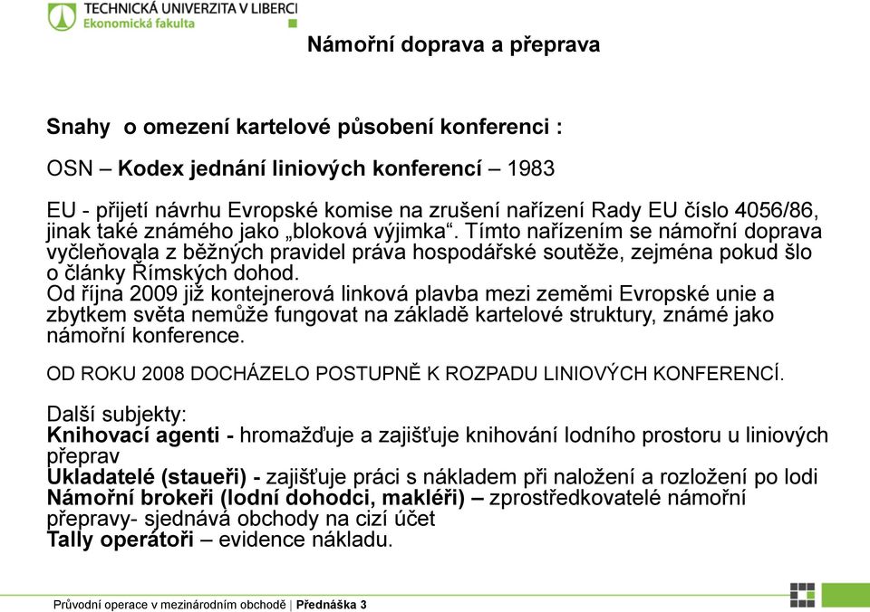 Od října 2009 již kontejnerová linková plavba mezi zeměmi Evropské unie a zbytkem světa nemůže fungovat na základě kartelové struktury, známé jako námořní konference.