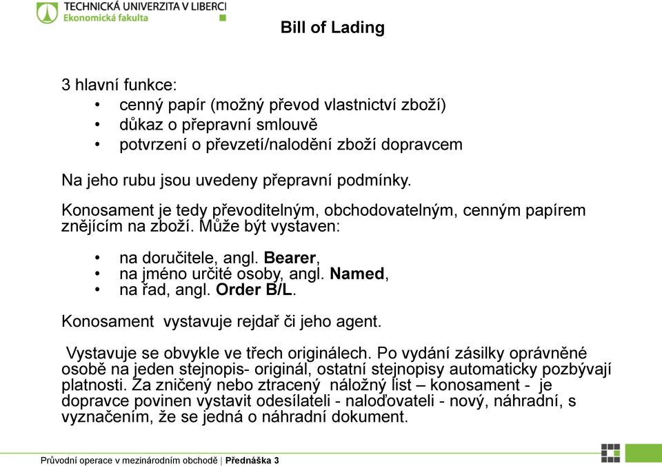 Named, na řad, angl. Order B/L. Konosament vystavuje rejdař či jeho agent. Vystavuje se obvykle ve třech originálech.