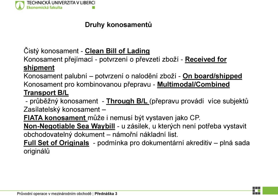 B/L (přepravu provádí více subjektů Zasílatelský konosament FIATA konosament může i nemusí být vystaven jako CP.
