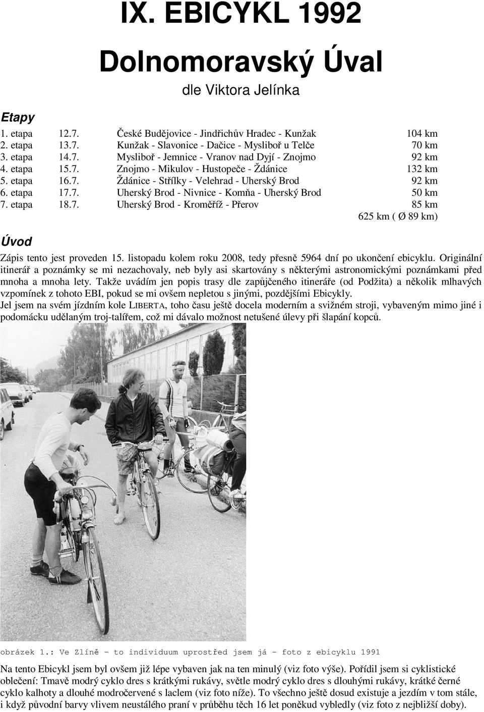 7. Uherský Brod - Nivnice - Koma - Uherský Brod 50 km 7. etapa 18.7. Uherský Brod - Kromíž - Perov 85 km 625 km ( Ø 89 km) Úvod Zápis tento jest proveden 15.