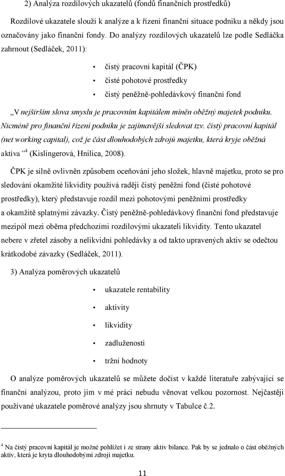 je pracovním kapitálem míněn oběžný majetek podniku. Nicméně pro finanční řízení podniku je zajímavější sledovat tzv.