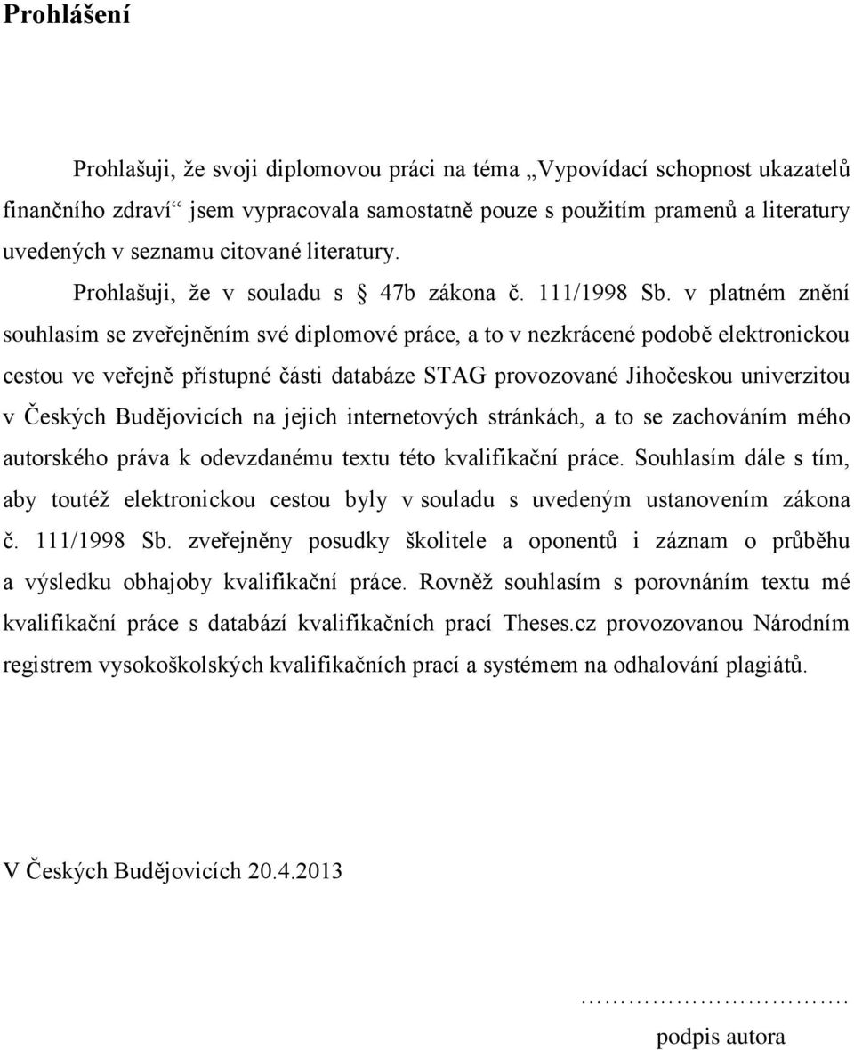 v platném znění souhlasím se zveřejněním své diplomové práce, a to v nezkrácené podobě elektronickou cestou ve veřejně přístupné části databáze STAG provozované Jihočeskou univerzitou v Českých