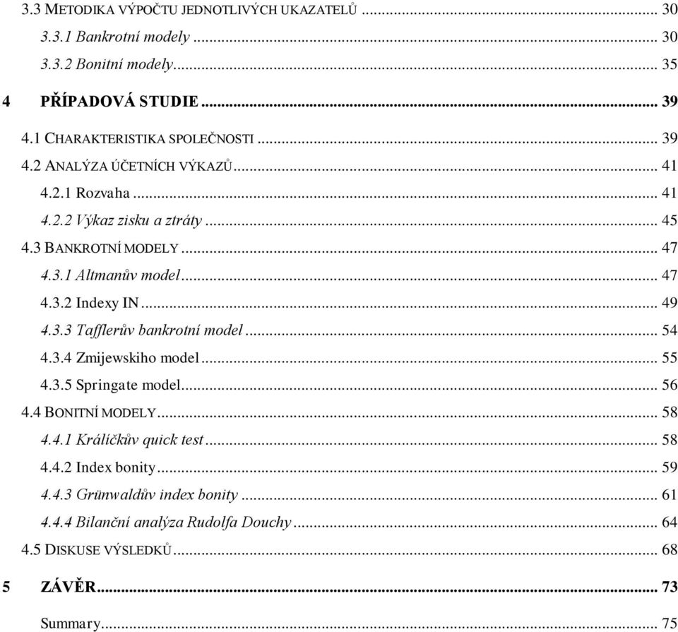 .. 47 4.3.2 Indexy IN... 49 4.3.3 Tafflerův bankrotní model... 54 4.3.4 Zmijewskiho model... 55 4.3.5 Springate model... 56 4.4 BONITNÍ MODELY... 58 4.4.1 Králíčkův quick test.