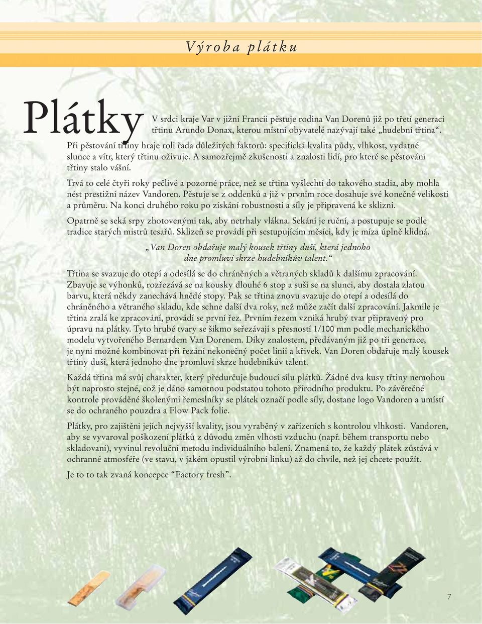 A samozřejmě zkušenosti a znalosti lidí, pro které se pěstování třtiny stalo vášní.