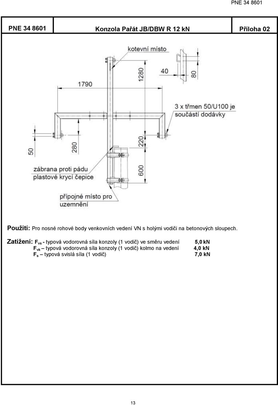 Zatížení: F vs - typová vodorovná síla konzoly (1 vodič) ve směru vedení F vk