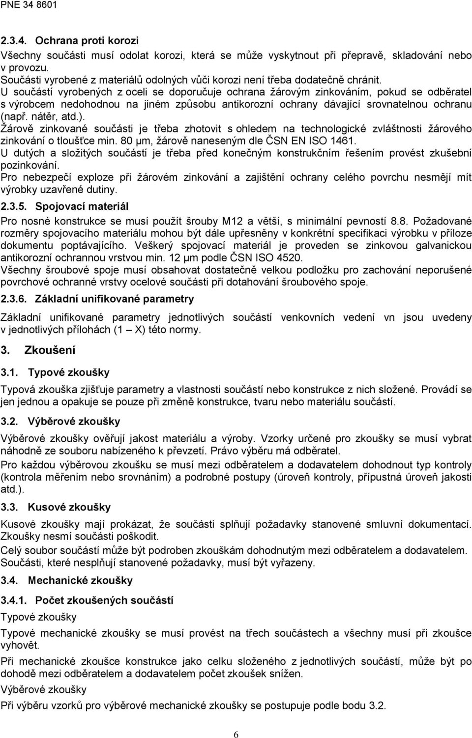 U součástí vyrobených z oceli se doporučuje ochrana žárovým zinkováním, pokud se odběratel s výrobcem nedohodnou na jiném způsobu antikorozní ochrany dávající srovnatelnou ochranu (např. nátěr, atd.).