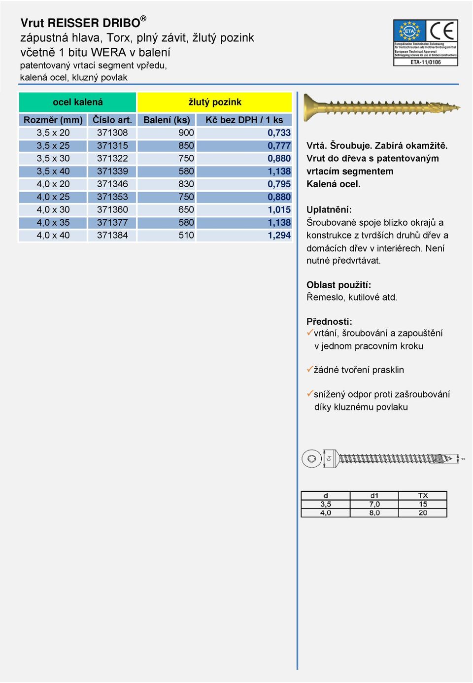 4,0 x 25 371353 750 0,880 4,0 x 30 371360 650 1,015 Uplatnění: 4,0 x 35 371377 580 1,138 Šroubované spoje blízko okrajů a 4,0 x 40 371384 510 1,294 konstrukce z tvrdších druhů dřev a domácích dřev v