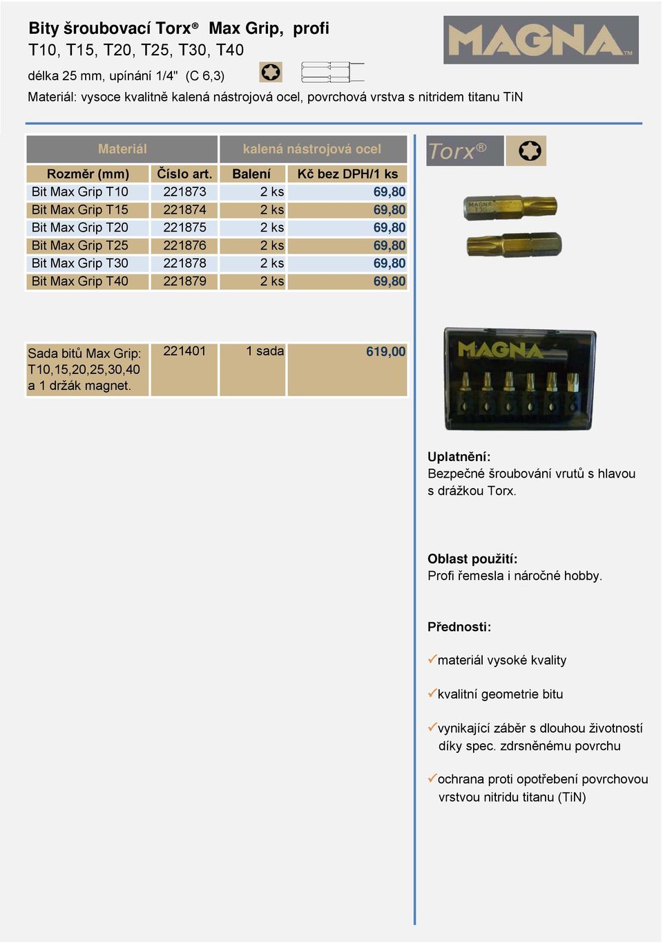 Balení Kč bez DPH/1 ks Bit Max Grip T10 221873 2 ks 69,80 Bit Max Grip T15 221874 2 ks 69,80 Bit Max Grip T20 221875 2 ks 69,80 Bit Max Grip T25 221876 2 ks 69,80 Bit Max Grip T30 221878 2 ks 69,80