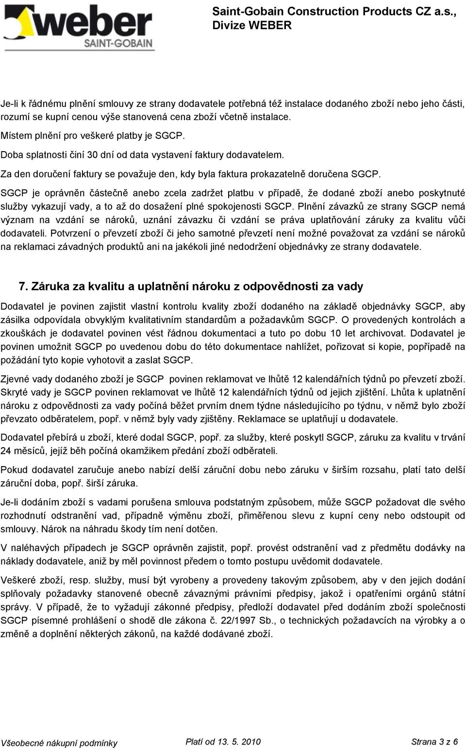 SGCP je oprávněn částečně anebo zcela zadržet platbu v případě, že dodané zboží anebo poskytnuté služby vykazují vady, a to až do dosažení plné spokojenosti SGCP.