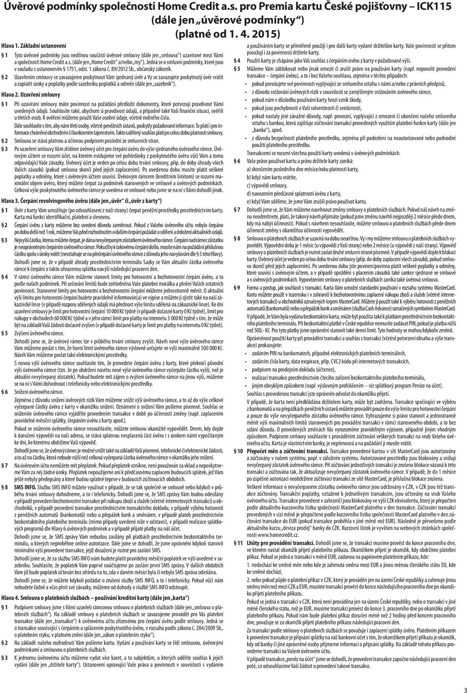 Jedná se o smluvní podmínky, které jsou v souladu s ustanovením 1751, odst. 1 zákona č. 89/2012 Sb., občanský zákoník.