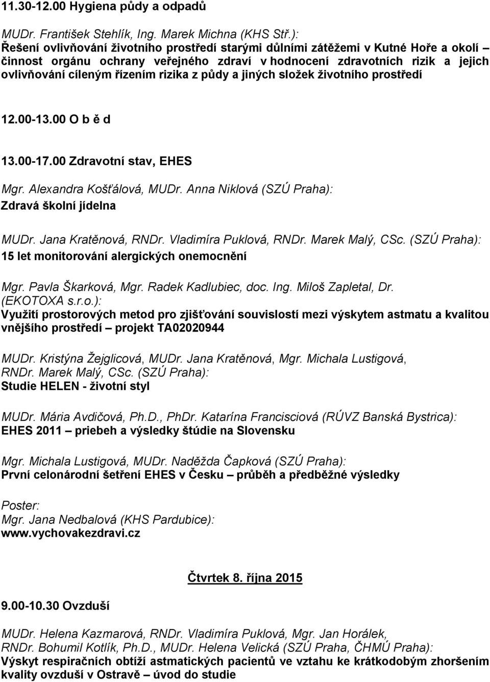 rizika z půdy a jiných složek životního prostředí 12.00-13.00 O b ě d 13.00-17.00 Zdravotní stav, EHES Mgr. Alexandra Košťálová, MUDr. Anna Niklová (SZÚ Praha): Zdravá školní jídelna MUDr.