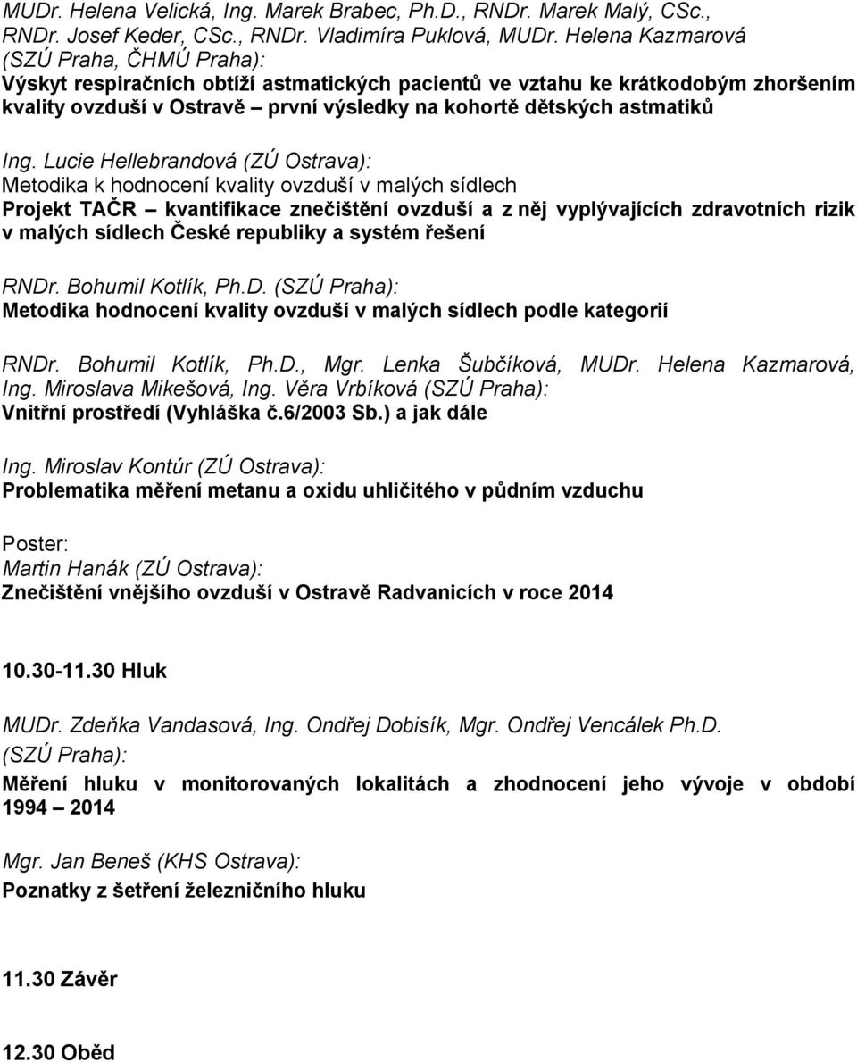 Ing. Lucie Hellebrandová (ZÚ Ostrava): Metodika k hodnocení kvality ovzduší v malých sídlech Projekt TAČR kvantifikace znečištění ovzduší a z něj vyplývajících zdravotních rizik v malých sídlech