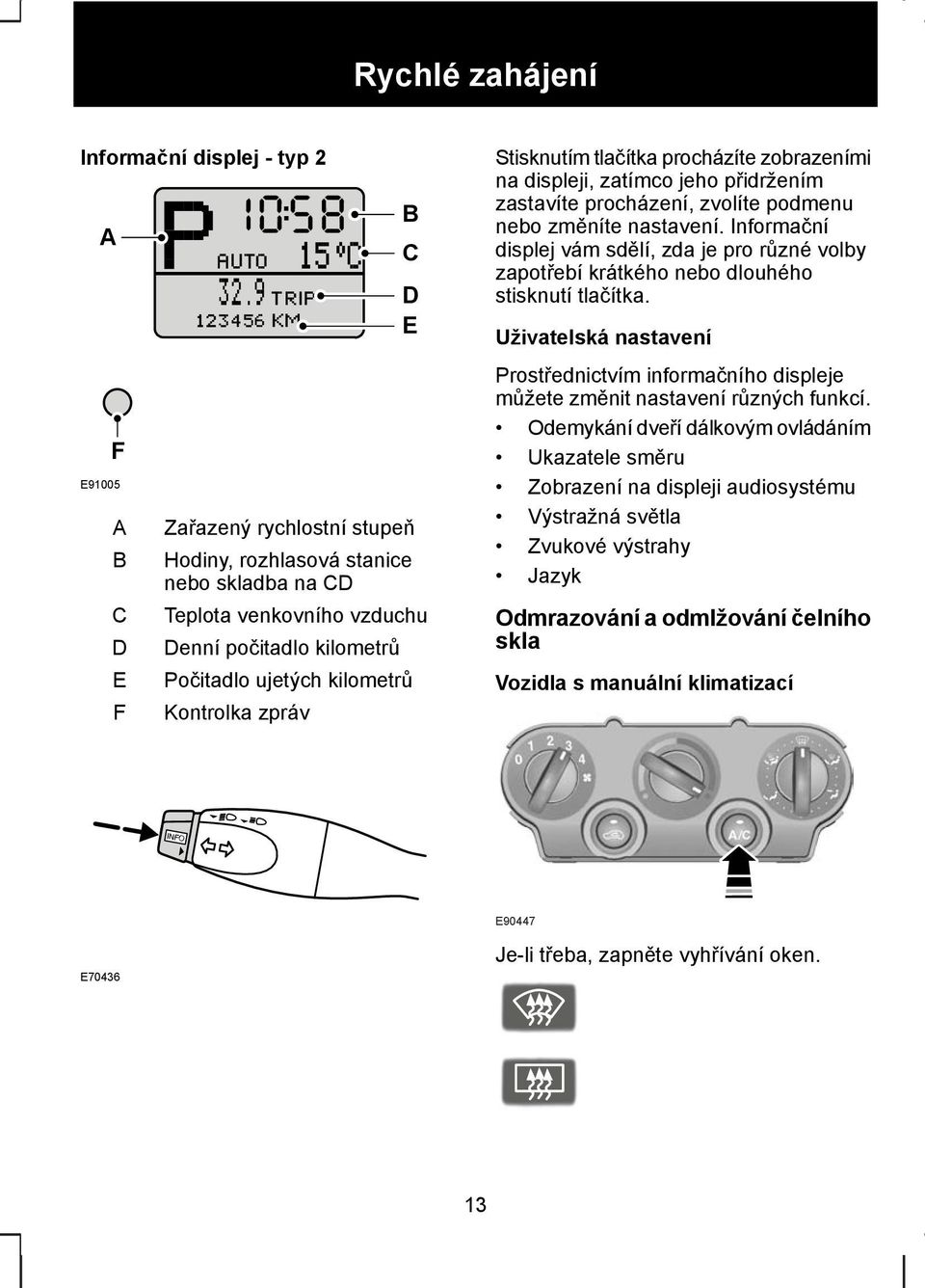 Informační displej vám sdělí, zda je pro různé volby zapotřebí krátkého nebo dlouhého stisknutí tlačítka.