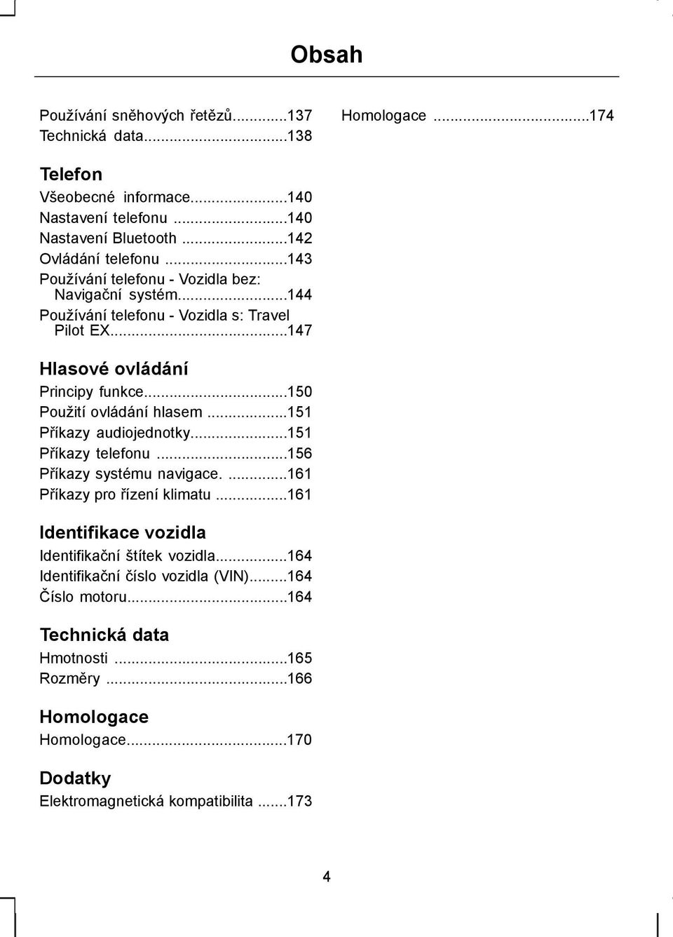 ..151 Příkazy audiojednotky...151 Příkazy telefonu...156 Příkazy systému navigace....161 Příkazy pro řízení klimatu...161 Identifikace vozidla Identifikační štítek vozidla.