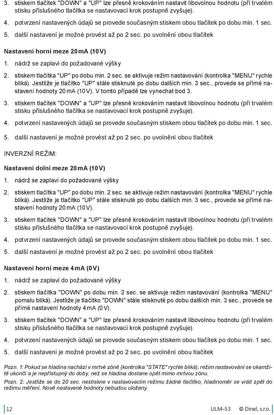 po uvolnění obou tlačítek Nastavení horní meze 20 ma (10 V) 1. nádrž se zaplaví do požadované výšky 2. stiskem tlačítka "UP" po dobu min. 2 sec.