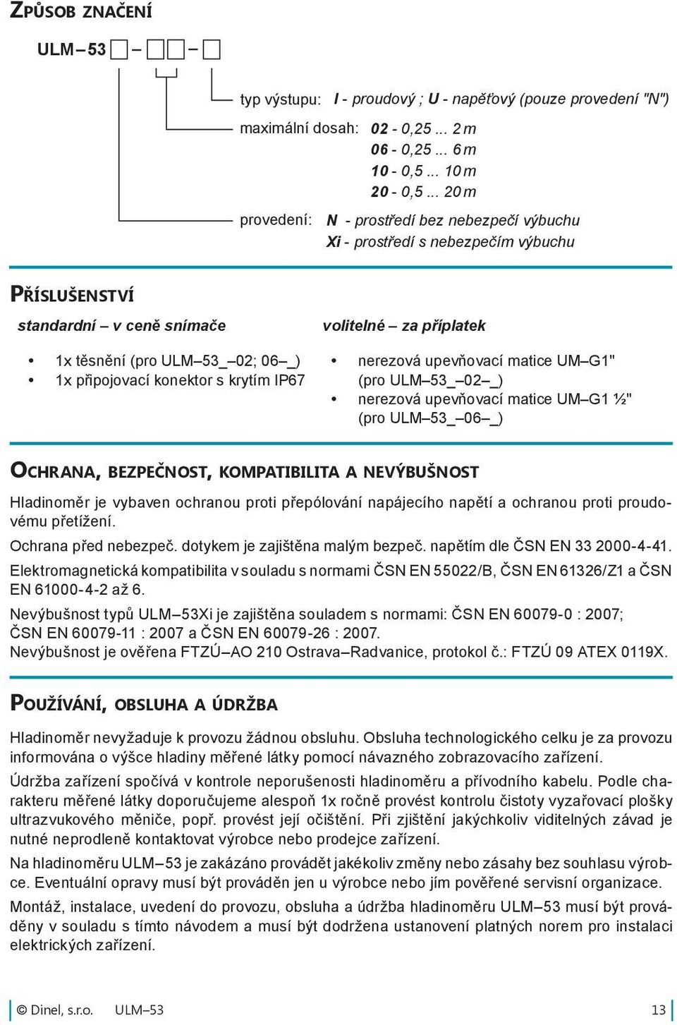 IP67 volitelné za příplatek nerezová upevňovací matice UM G1'' (pro ULM 53_ 02 _) nerezová upevňovací matice UM G1 ½'' (pro ULM 53_ 06 _) OCHRANA, BEZPEČNOST, KOMPATIBILITA A NEVÝBUŠNOST Hladinoměr