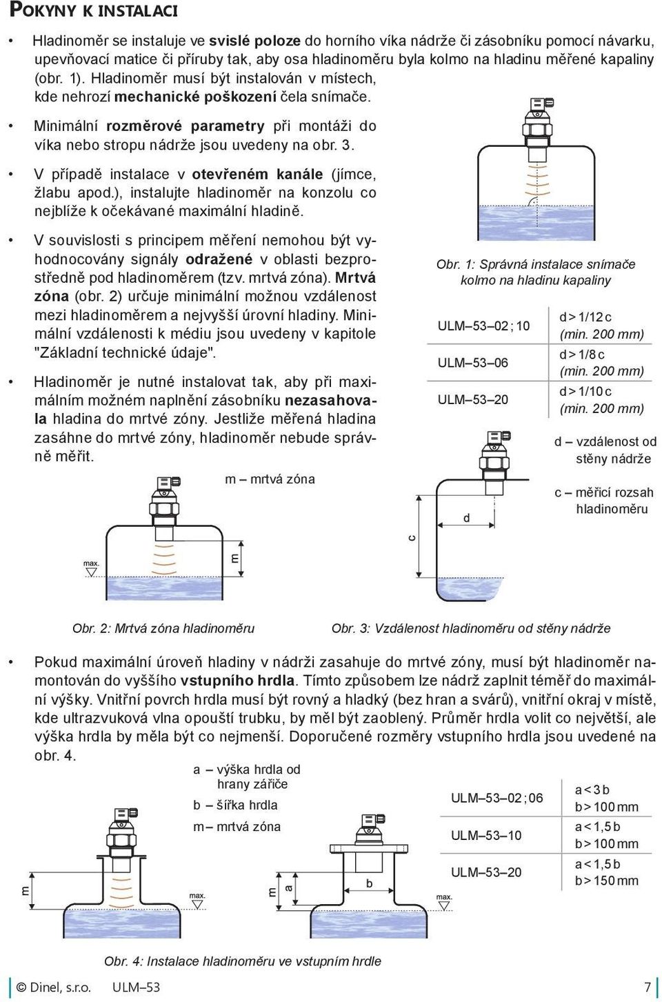 M i n i m á l ní rozměrové parametry při montáži do víka nebo stropu nádrže jsou uvedeny na obr. 3. V případě instalace v otevřeném kanále (jímce, žlabu apod.