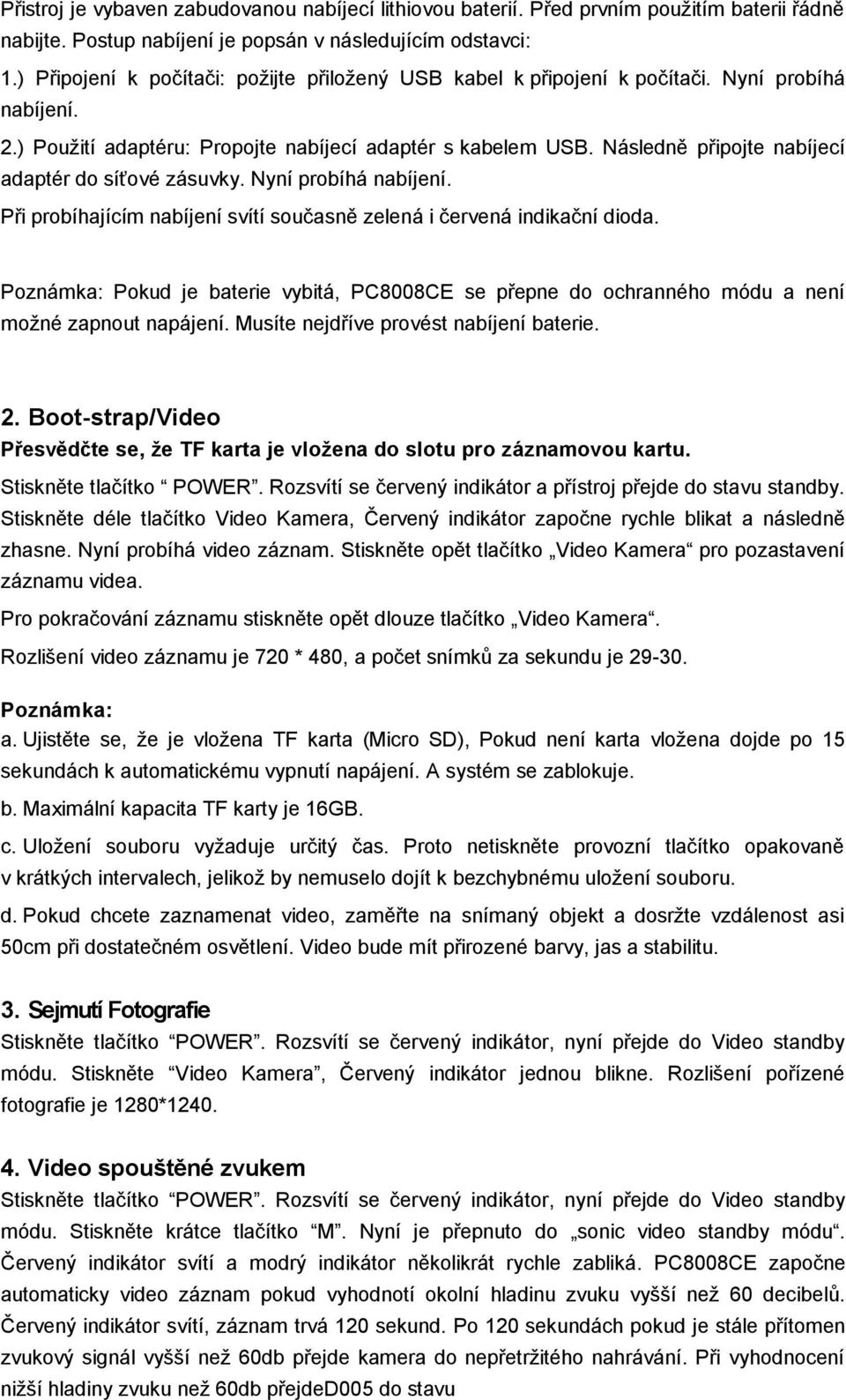 Následně připojte nabíjecí adaptér do síťové zásuvky. Nyní probíhá nabíjení. Při probíhajícím nabíjení svítí současně zelená i červená indikační dioda.