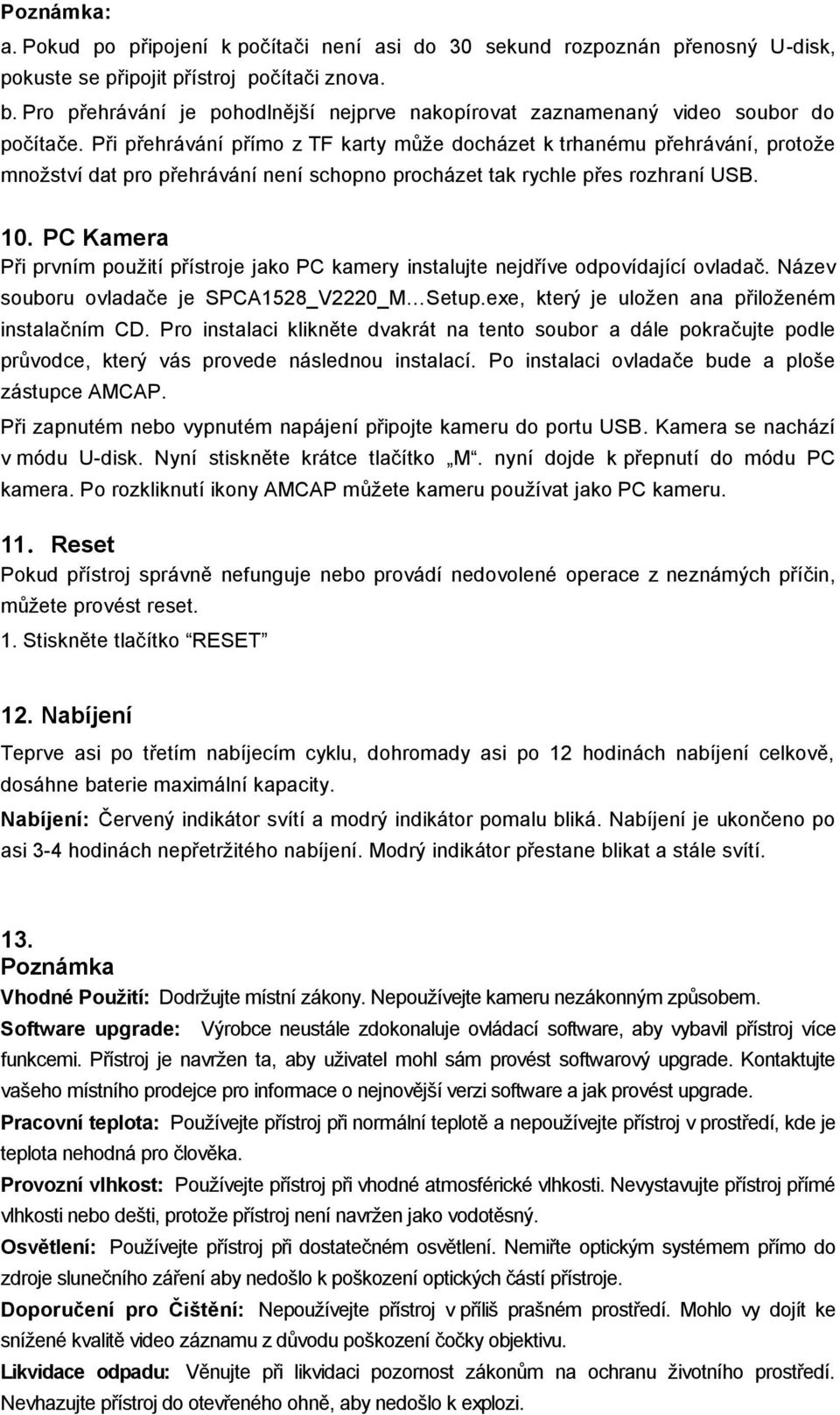 Při přehrávání přímo z TF karty může docházet k trhanému přehrávání, protože množství dat pro přehrávání není schopno procházet tak rychle přes rozhraní USB. 10.