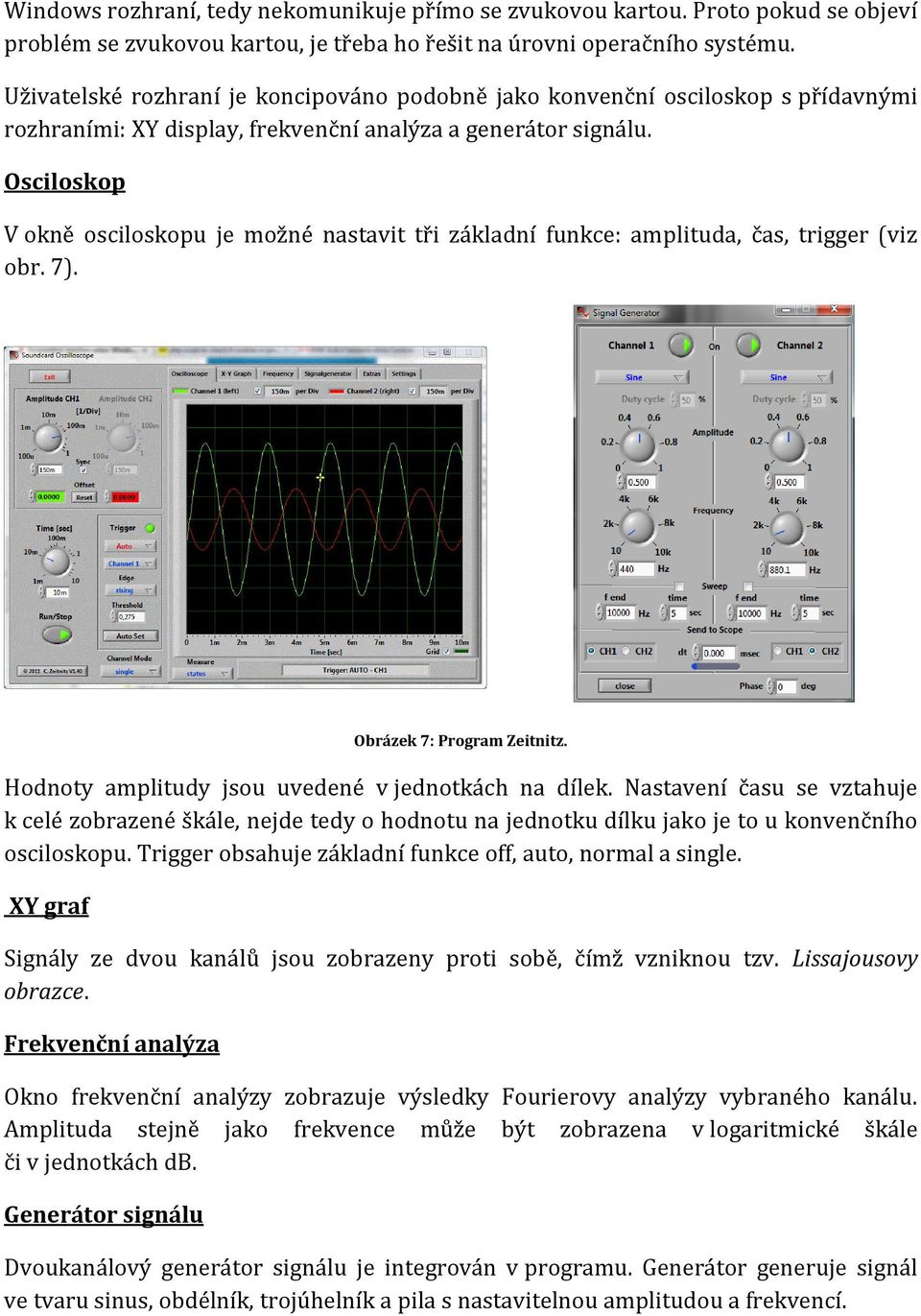Osciloskop V okně osciloskopu je možné nastavit tři základní funkce: amplituda, čas, trigger (viz obr. 7). Obrázek 7: Program Zeitnitz. Hodnoty amplitudy jsou uvedené v jednotkách na dílek.